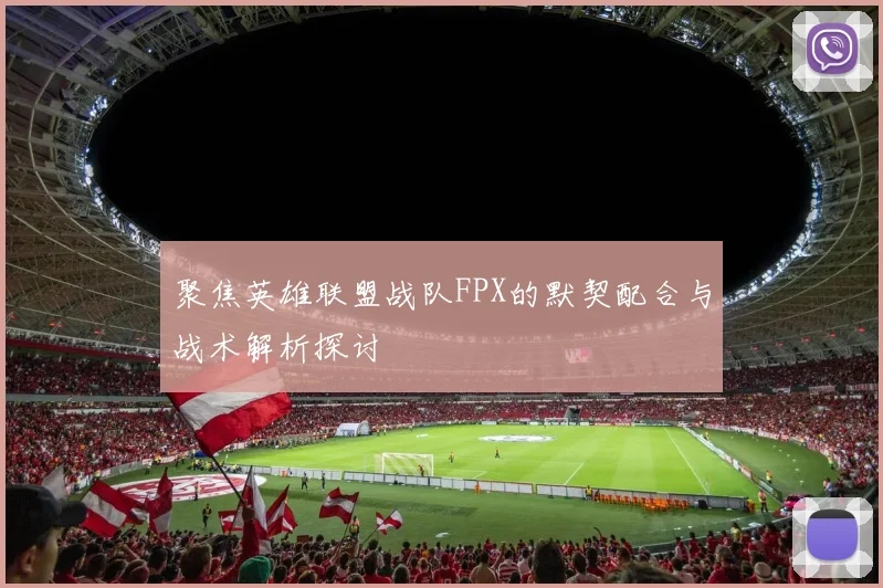 聚焦英雄联盟战队FPX的默契配合与战术解析探讨