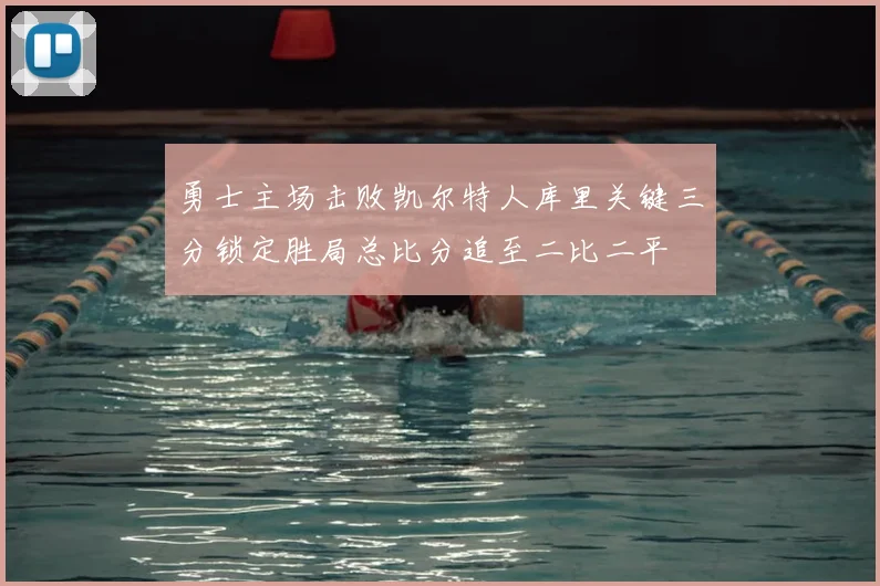 勇士主场击败凯尔特人库里关键三分锁定胜局总比分追至二比二平