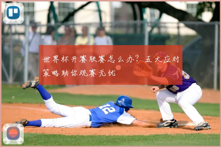 世界杯开赛联赛怎么办？五大应对策略助你观赛无忧