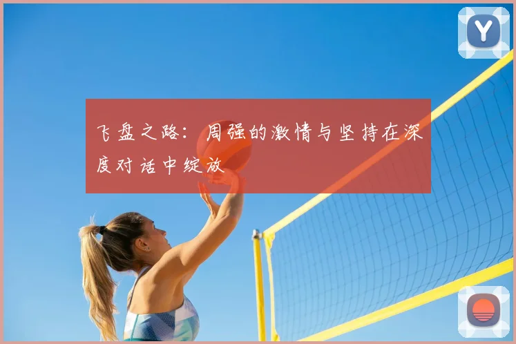 飞盘之路：周强的激情与坚持在深度对话中绽放