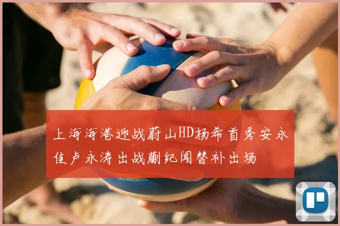 上海海港迎战蔚山HD杨希首秀安永佳卢永涛出战蒯纪闻替补出场