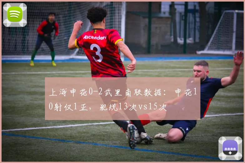 上海申花0-2武里南联数据：申花10射仅1正，犯规13次vs15次