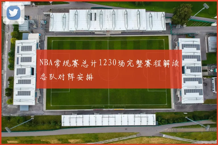 NBA常规赛总计1230场完整赛程解读各队对阵安排