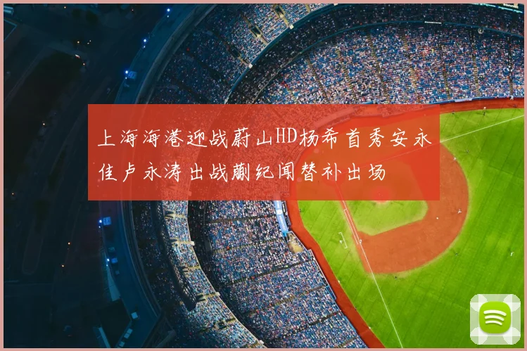 上海海港迎战蔚山HD杨希首秀安永佳卢永涛出战蒯纪闻替补出场