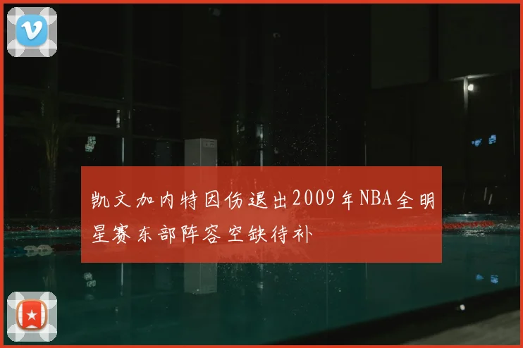 凯文加内特因伤退出2009年NBA全明星赛东部阵容空缺待补