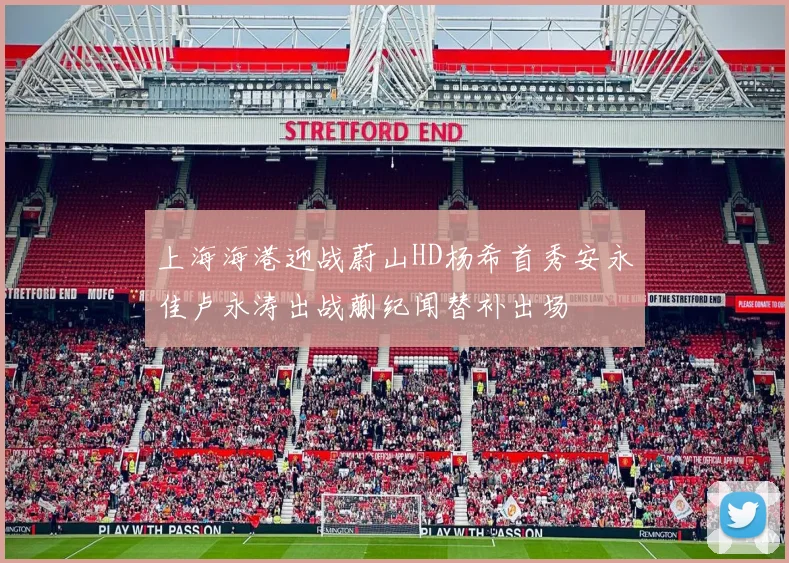 上海海港迎战蔚山HD杨希首秀安永佳卢永涛出战蒯纪闻替补出场