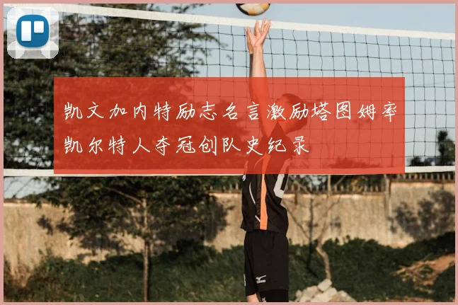凯文加内特励志名言激励塔图姆率凯尔特人夺冠创队史纪录