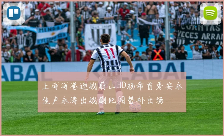 上海海港迎战蔚山HD杨希首秀安永佳卢永涛出战蒯纪闻替补出场