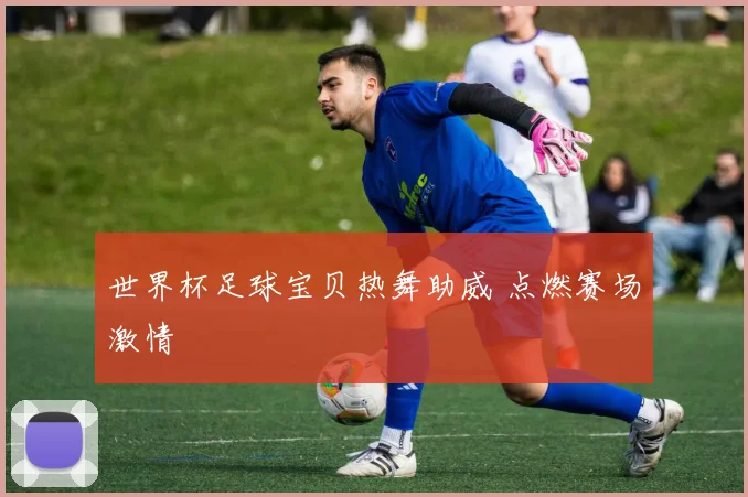 世界杯足球宝贝热舞助威 点燃赛场激情
