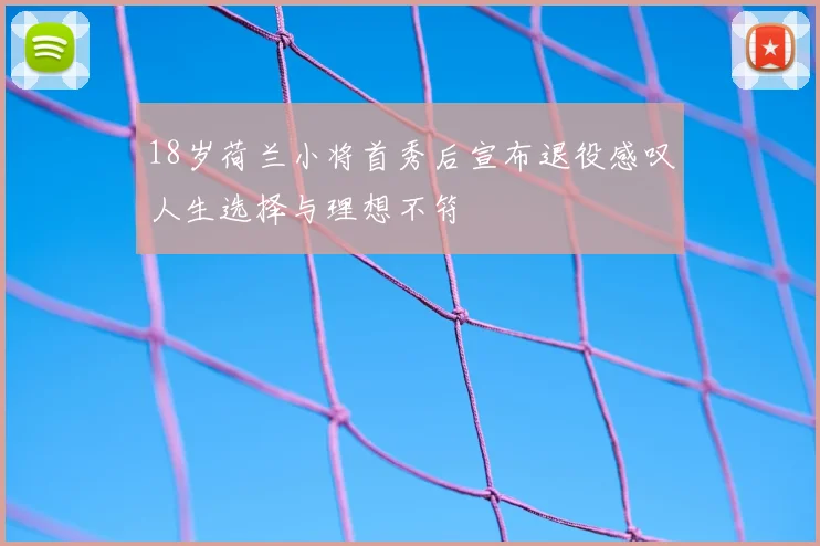18岁荷兰小将首秀后宣布退役感叹人生选择与理想不符