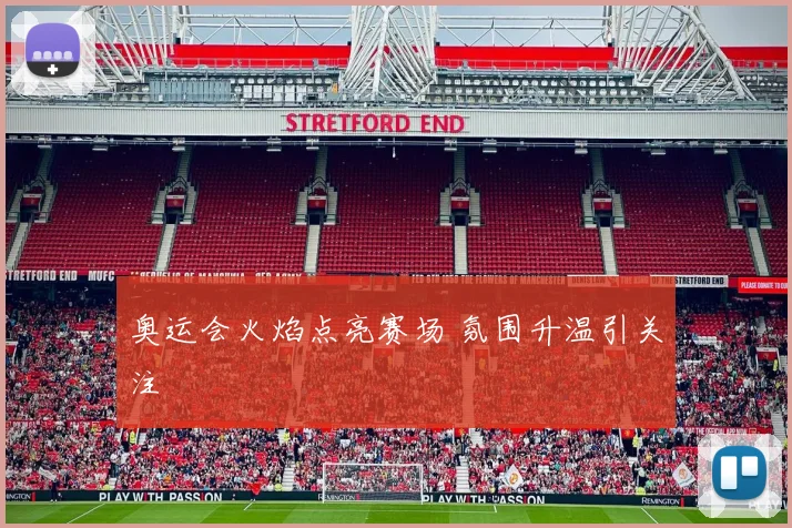 奥运会火焰点亮赛场 氛围升温引关注