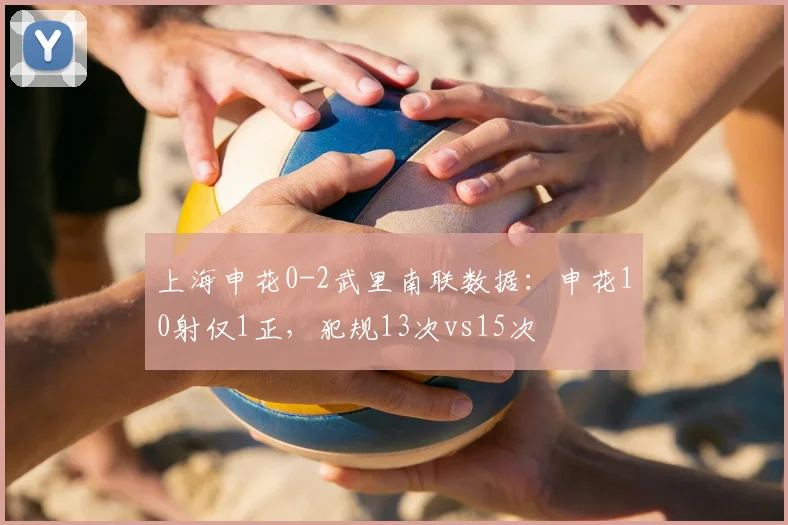 上海申花0-2武里南联数据:申花10射仅1正,犯规13次vs15次