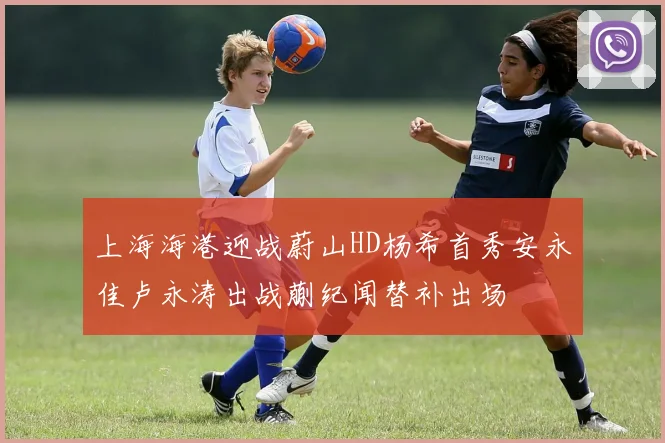 上海海港迎战蔚山HD杨希首秀安永佳卢永涛出战蒯纪闻替补出场