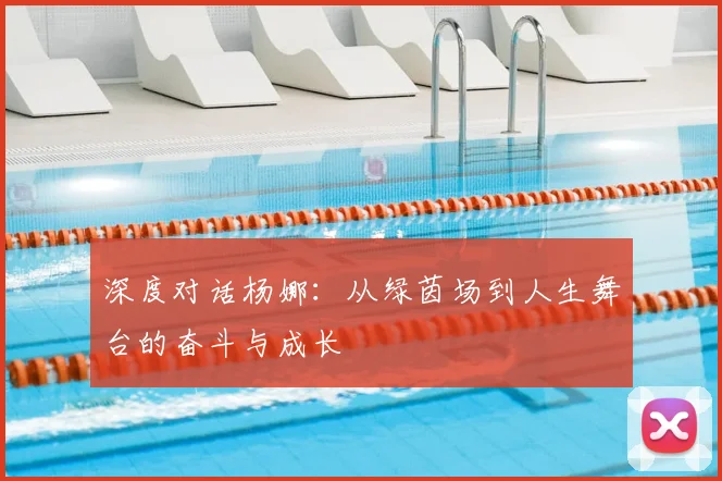 深度对话杨娜：从绿茵场到人生舞台的奋斗与成长
