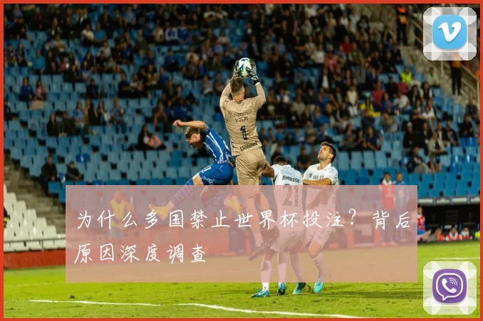 为什么多国禁止世界杯投注?背后原因深度调查