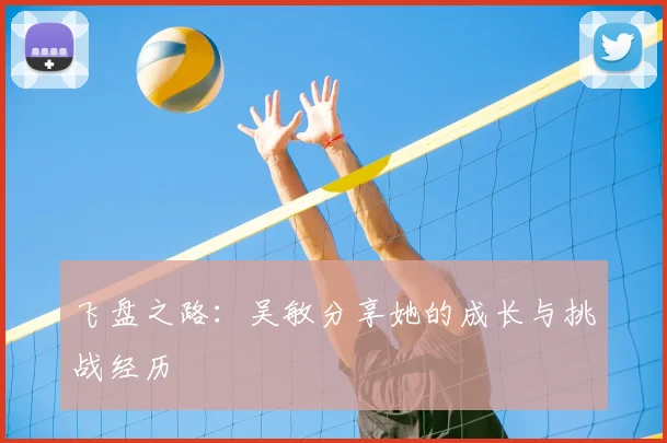 飞盘之路:吴敏分享她的成长与挑战经历